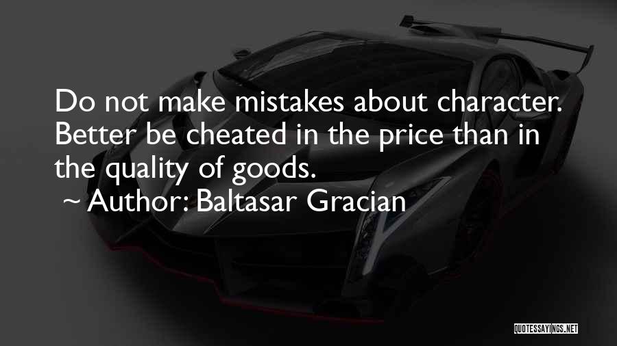 Baltasar Gracian Quotes: Do Not Make Mistakes About Character. Better Be Cheated In The Price Than In The Quality Of Goods.