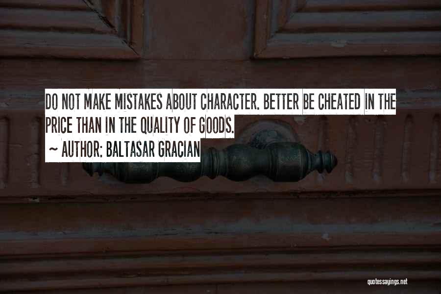 Baltasar Gracian Quotes: Do Not Make Mistakes About Character. Better Be Cheated In The Price Than In The Quality Of Goods.