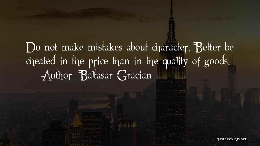 Baltasar Gracian Quotes: Do Not Make Mistakes About Character. Better Be Cheated In The Price Than In The Quality Of Goods.