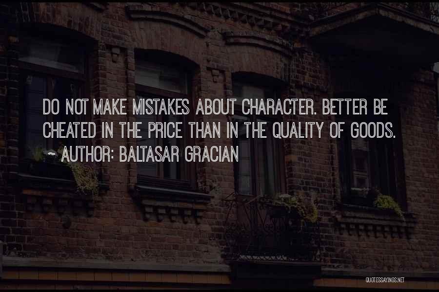 Baltasar Gracian Quotes: Do Not Make Mistakes About Character. Better Be Cheated In The Price Than In The Quality Of Goods.