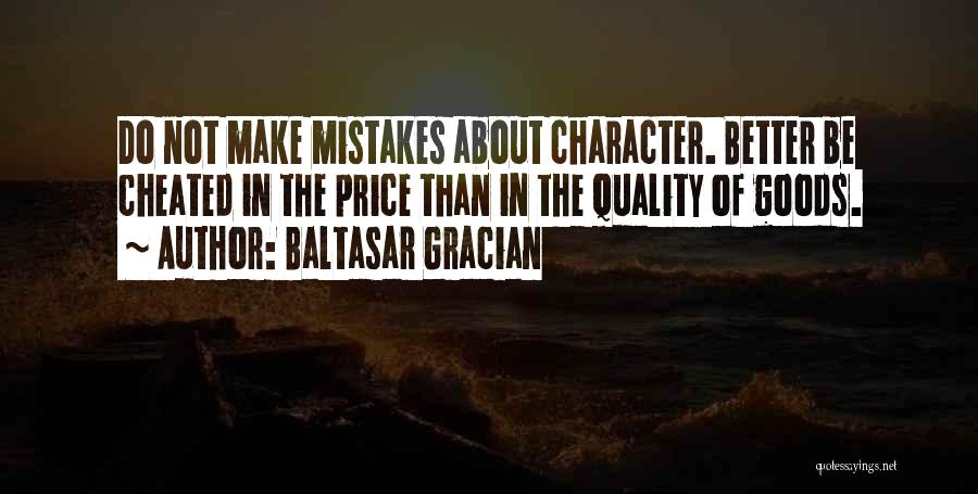 Baltasar Gracian Quotes: Do Not Make Mistakes About Character. Better Be Cheated In The Price Than In The Quality Of Goods.