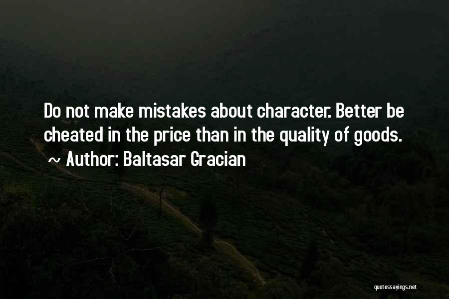 Baltasar Gracian Quotes: Do Not Make Mistakes About Character. Better Be Cheated In The Price Than In The Quality Of Goods.