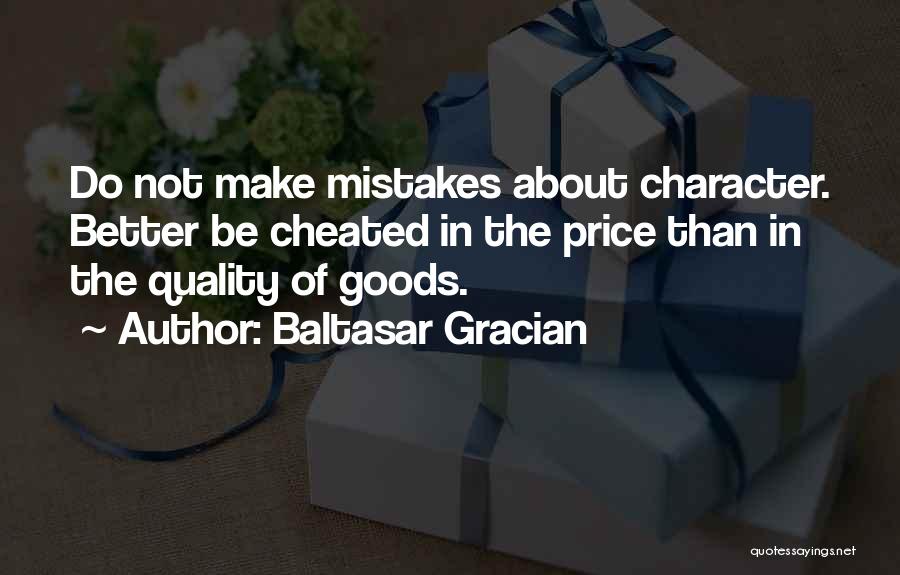 Baltasar Gracian Quotes: Do Not Make Mistakes About Character. Better Be Cheated In The Price Than In The Quality Of Goods.