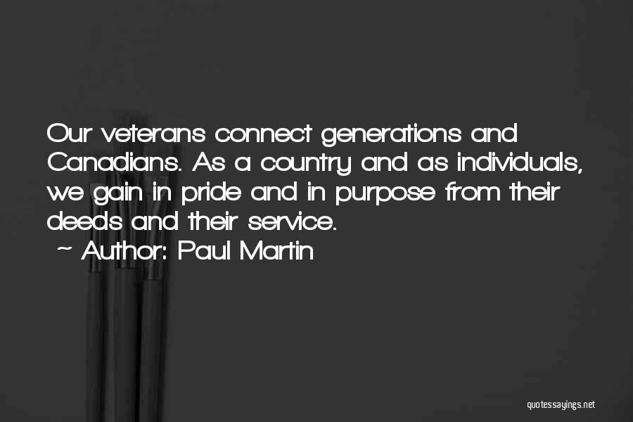 Paul Martin Quotes: Our Veterans Connect Generations And Canadians. As A Country And As Individuals, We Gain In Pride And In Purpose From