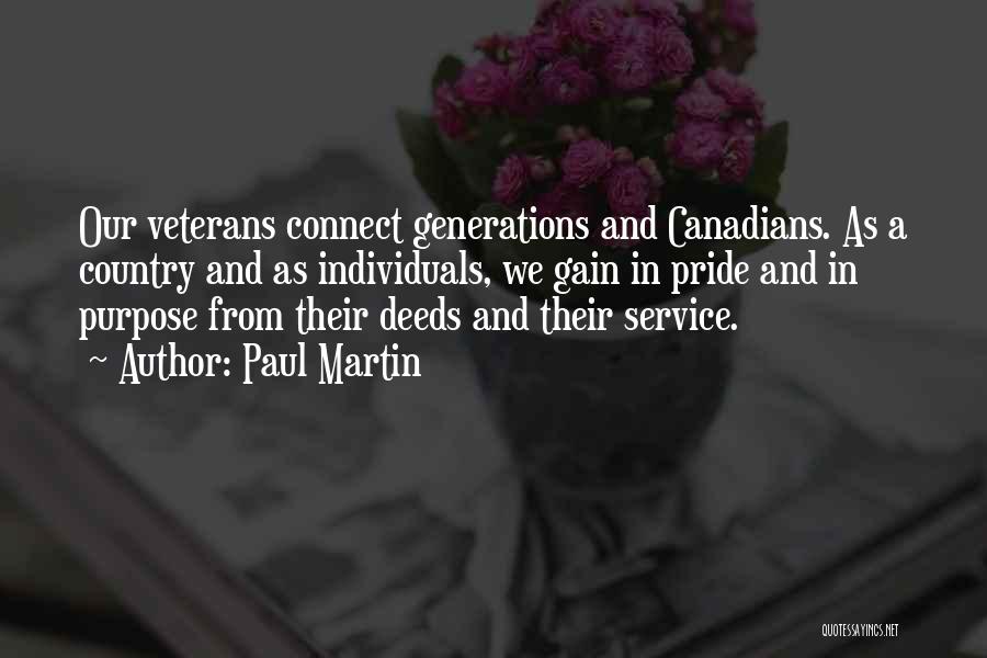 Paul Martin Quotes: Our Veterans Connect Generations And Canadians. As A Country And As Individuals, We Gain In Pride And In Purpose From