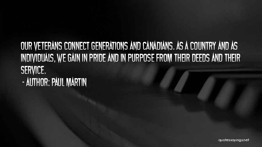Paul Martin Quotes: Our Veterans Connect Generations And Canadians. As A Country And As Individuals, We Gain In Pride And In Purpose From