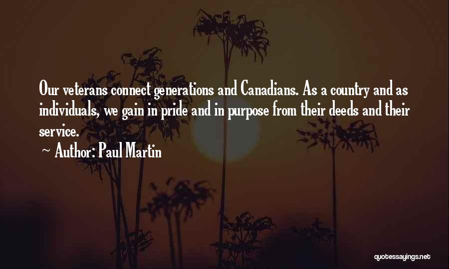 Paul Martin Quotes: Our Veterans Connect Generations And Canadians. As A Country And As Individuals, We Gain In Pride And In Purpose From
