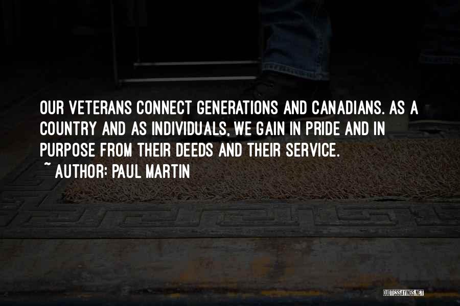 Paul Martin Quotes: Our Veterans Connect Generations And Canadians. As A Country And As Individuals, We Gain In Pride And In Purpose From