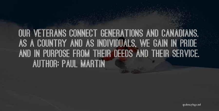 Paul Martin Quotes: Our Veterans Connect Generations And Canadians. As A Country And As Individuals, We Gain In Pride And In Purpose From