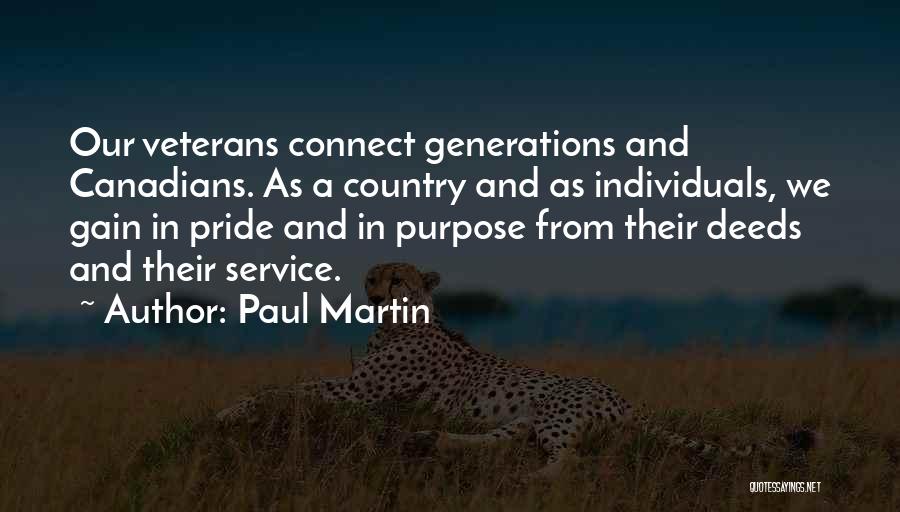 Paul Martin Quotes: Our Veterans Connect Generations And Canadians. As A Country And As Individuals, We Gain In Pride And In Purpose From