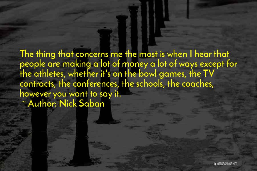 Nick Saban Quotes: The Thing That Concerns Me The Most Is When I Hear That People Are Making A Lot Of Money A