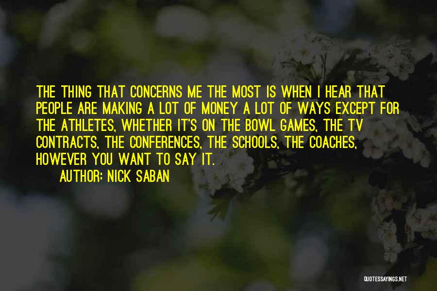 Nick Saban Quotes: The Thing That Concerns Me The Most Is When I Hear That People Are Making A Lot Of Money A