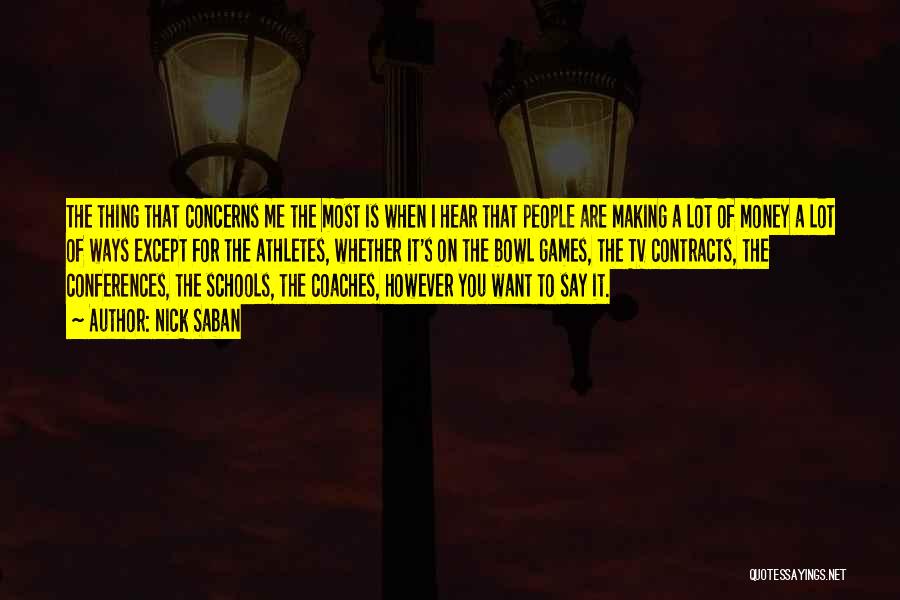 Nick Saban Quotes: The Thing That Concerns Me The Most Is When I Hear That People Are Making A Lot Of Money A