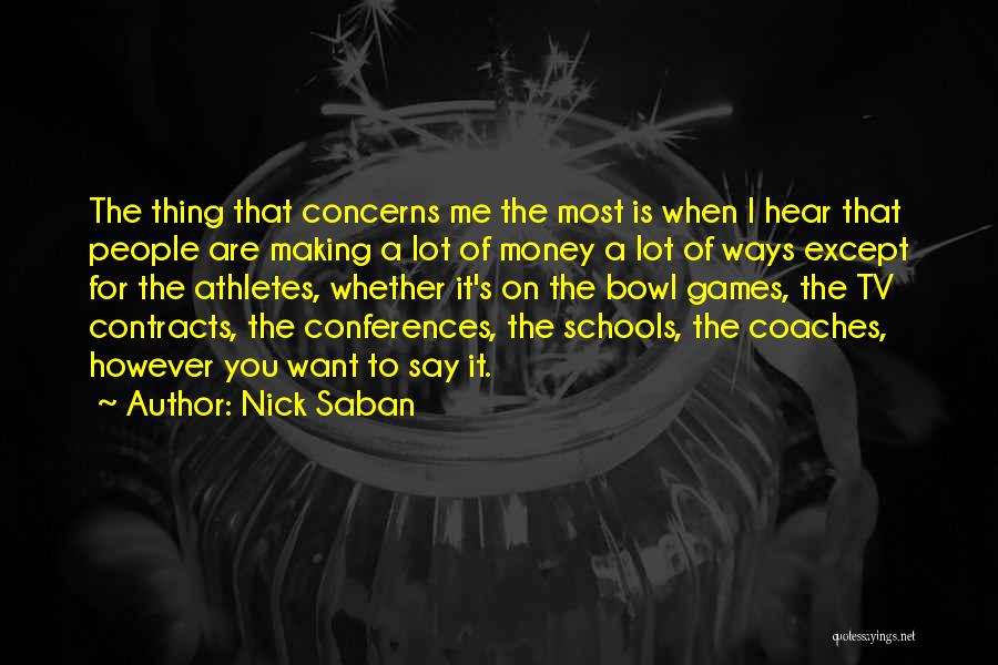 Nick Saban Quotes: The Thing That Concerns Me The Most Is When I Hear That People Are Making A Lot Of Money A