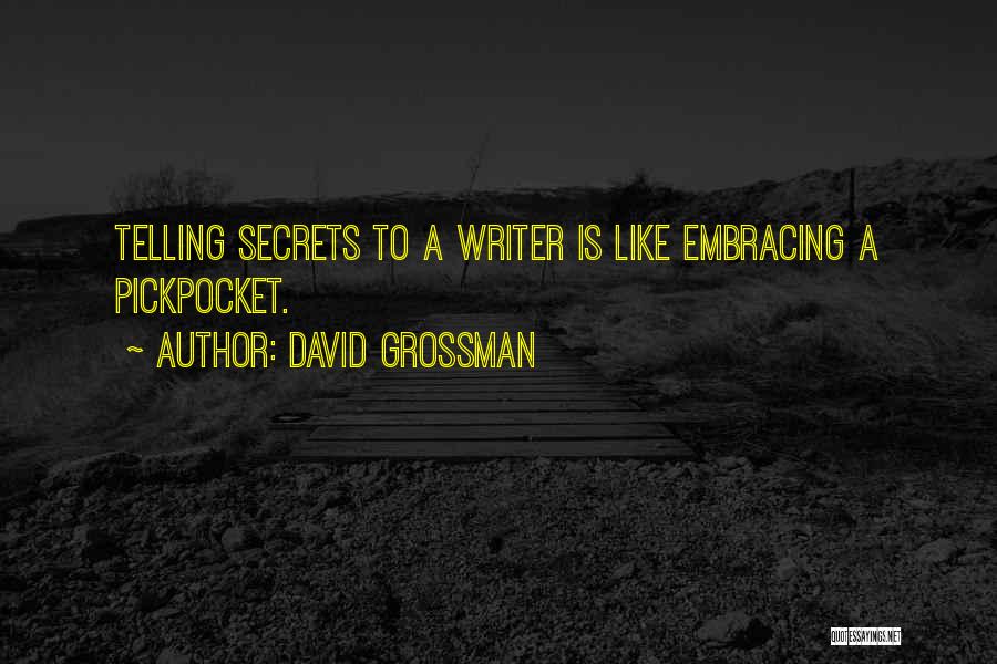 David Grossman Quotes: Telling Secrets To A Writer Is Like Embracing A Pickpocket.
