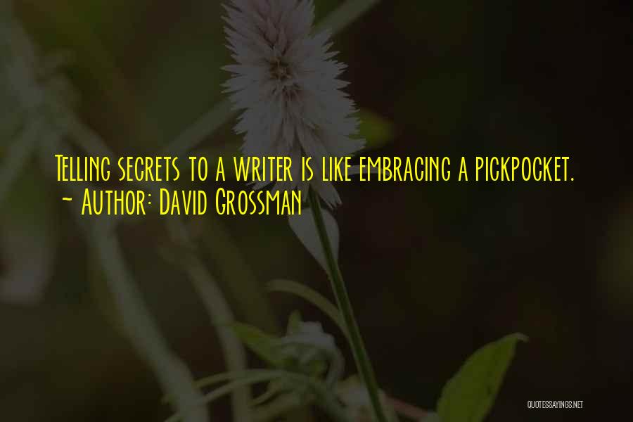 David Grossman Quotes: Telling Secrets To A Writer Is Like Embracing A Pickpocket.