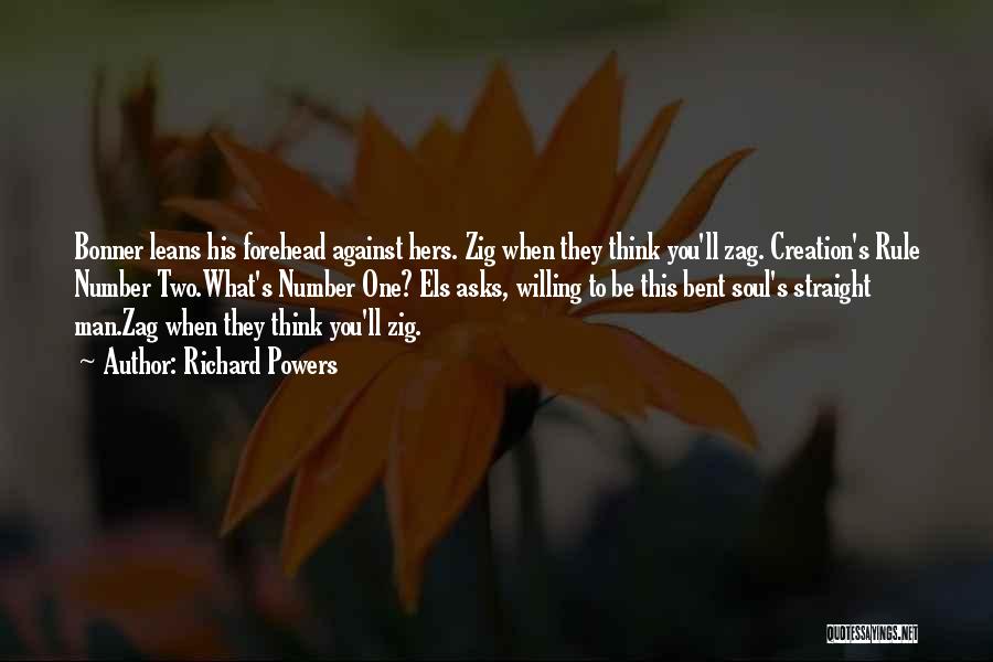 Richard Powers Quotes: Bonner Leans His Forehead Against Hers. Zig When They Think You'll Zag. Creation's Rule Number Two.what's Number One? Els Asks,