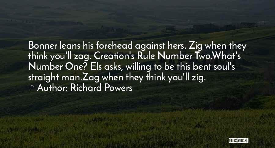 Richard Powers Quotes: Bonner Leans His Forehead Against Hers. Zig When They Think You'll Zag. Creation's Rule Number Two.what's Number One? Els Asks,