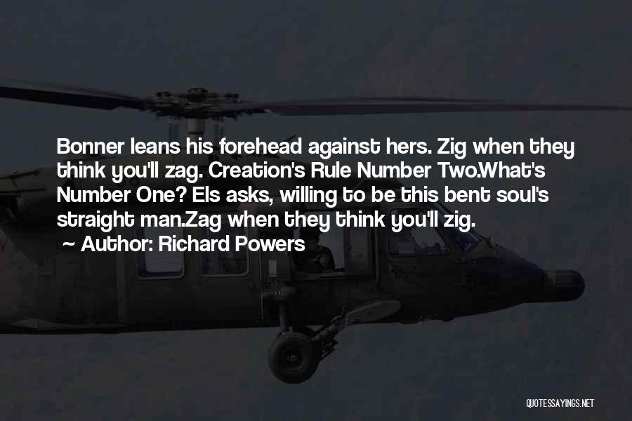 Richard Powers Quotes: Bonner Leans His Forehead Against Hers. Zig When They Think You'll Zag. Creation's Rule Number Two.what's Number One? Els Asks,
