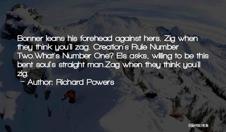Richard Powers Quotes: Bonner Leans His Forehead Against Hers. Zig When They Think You'll Zag. Creation's Rule Number Two.what's Number One? Els Asks,