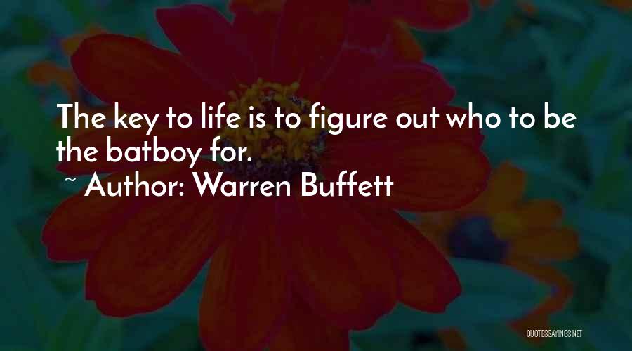 Warren Buffett Quotes: The Key To Life Is To Figure Out Who To Be The Batboy For.