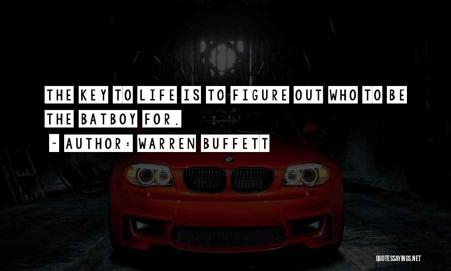 Warren Buffett Quotes: The Key To Life Is To Figure Out Who To Be The Batboy For.
