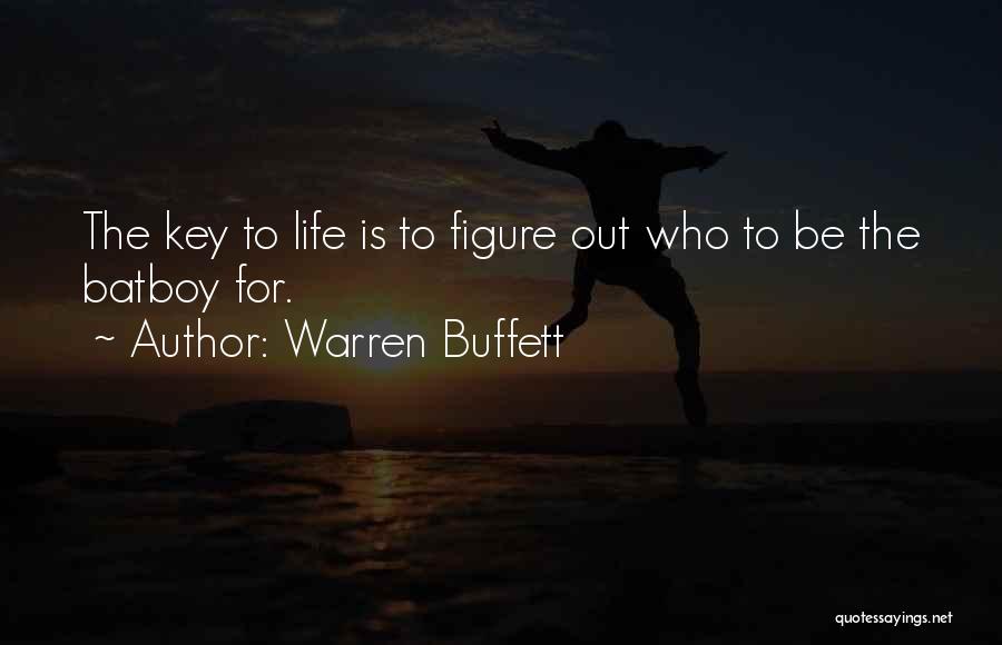 Warren Buffett Quotes: The Key To Life Is To Figure Out Who To Be The Batboy For.