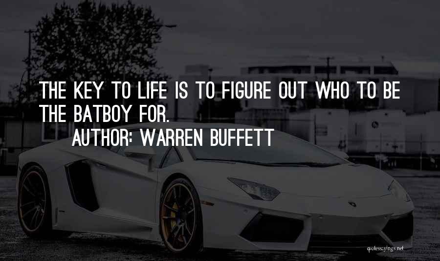 Warren Buffett Quotes: The Key To Life Is To Figure Out Who To Be The Batboy For.