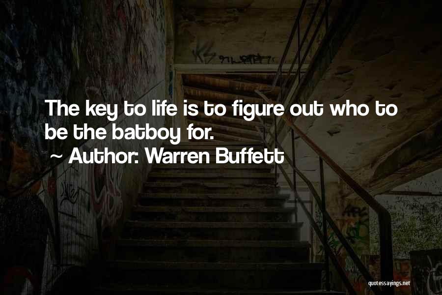 Warren Buffett Quotes: The Key To Life Is To Figure Out Who To Be The Batboy For.