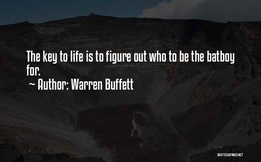 Warren Buffett Quotes: The Key To Life Is To Figure Out Who To Be The Batboy For.