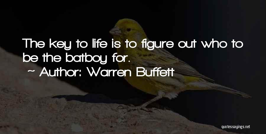 Warren Buffett Quotes: The Key To Life Is To Figure Out Who To Be The Batboy For.