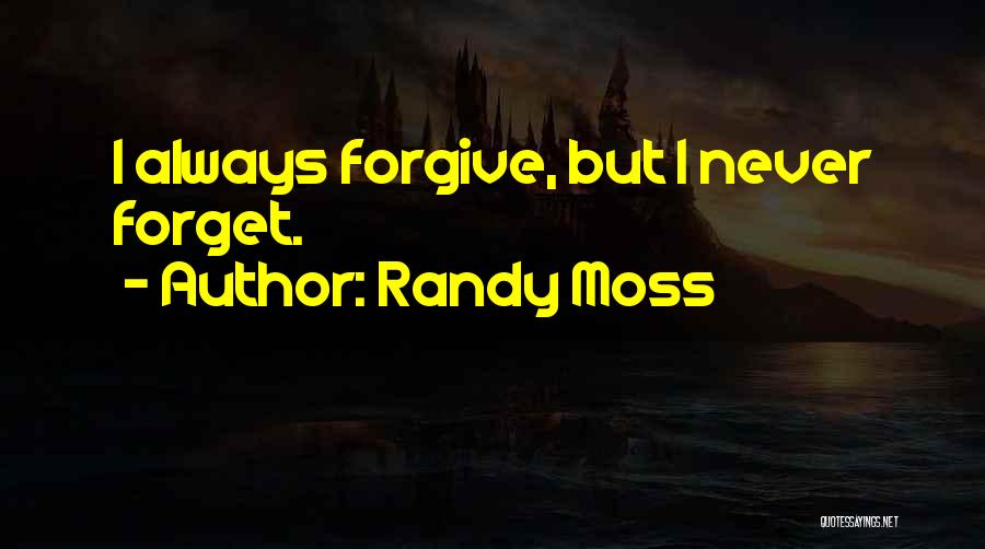 Randy Moss Quotes: I Always Forgive, But I Never Forget.