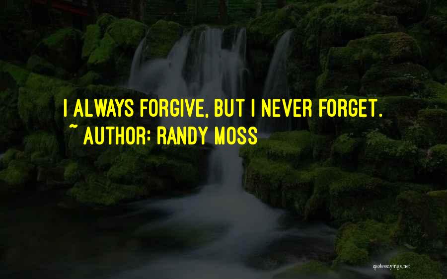 Randy Moss Quotes: I Always Forgive, But I Never Forget.