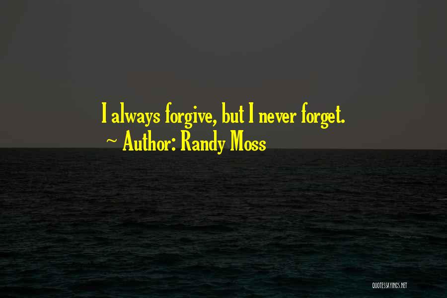 Randy Moss Quotes: I Always Forgive, But I Never Forget.