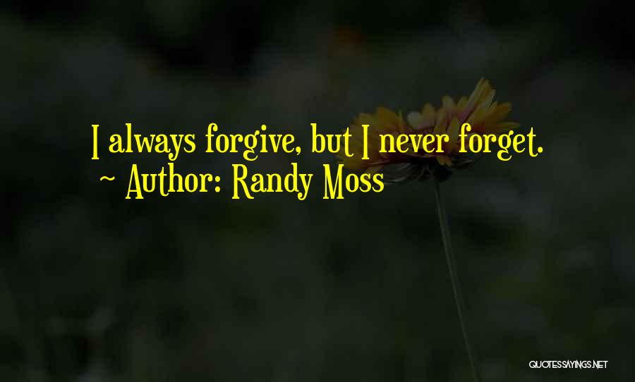 Randy Moss Quotes: I Always Forgive, But I Never Forget.