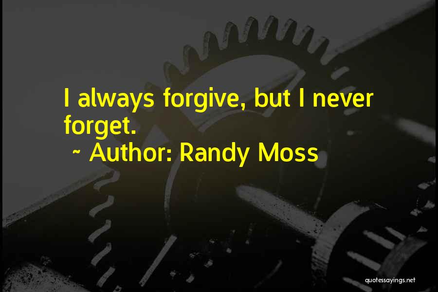 Randy Moss Quotes: I Always Forgive, But I Never Forget.