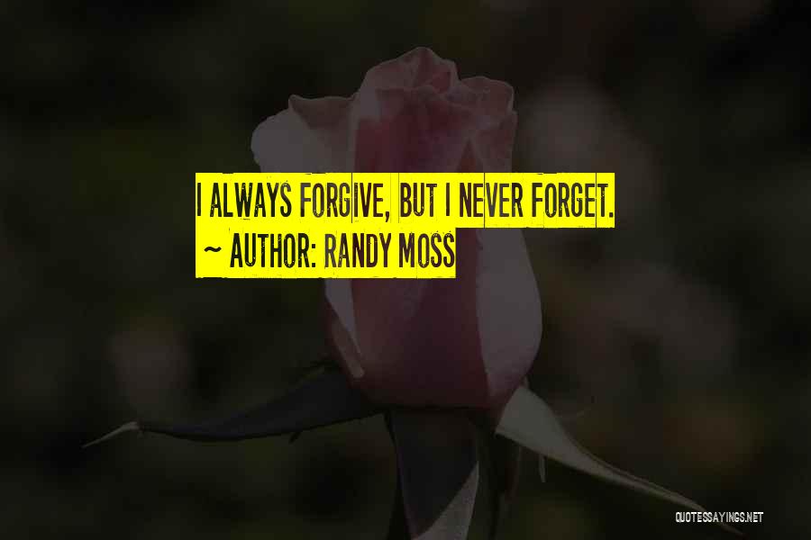 Randy Moss Quotes: I Always Forgive, But I Never Forget.