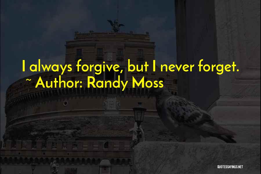 Randy Moss Quotes: I Always Forgive, But I Never Forget.