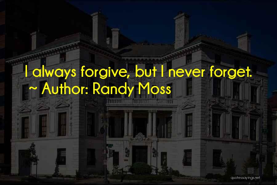 Randy Moss Quotes: I Always Forgive, But I Never Forget.