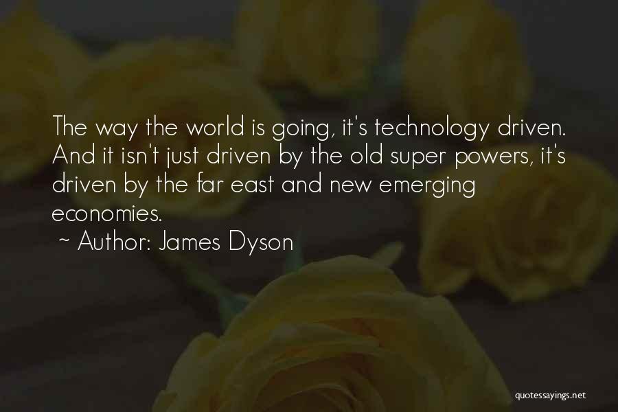 James Dyson Quotes: The Way The World Is Going, It's Technology Driven. And It Isn't Just Driven By The Old Super Powers, It's