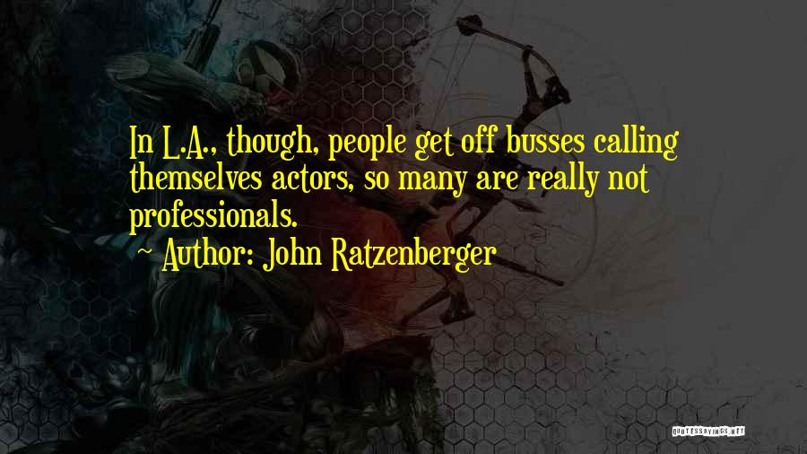 John Ratzenberger Quotes: In L.a., Though, People Get Off Busses Calling Themselves Actors, So Many Are Really Not Professionals.