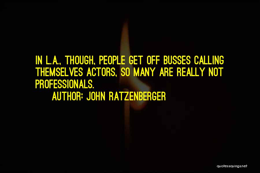 John Ratzenberger Quotes: In L.a., Though, People Get Off Busses Calling Themselves Actors, So Many Are Really Not Professionals.