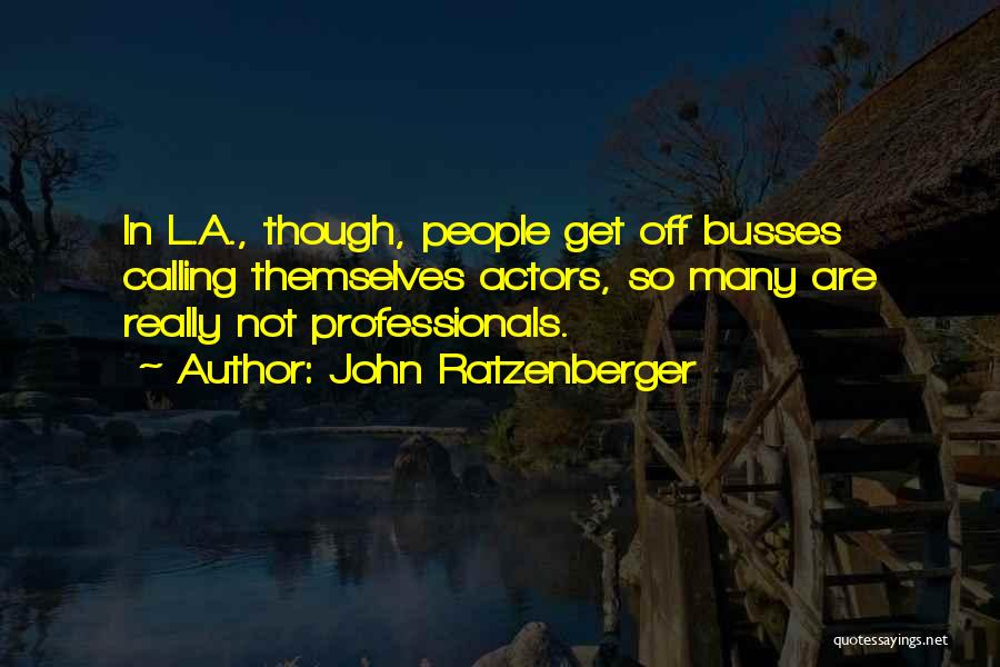 John Ratzenberger Quotes: In L.a., Though, People Get Off Busses Calling Themselves Actors, So Many Are Really Not Professionals.