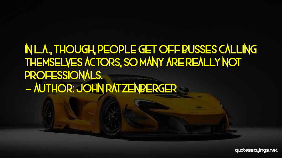 John Ratzenberger Quotes: In L.a., Though, People Get Off Busses Calling Themselves Actors, So Many Are Really Not Professionals.