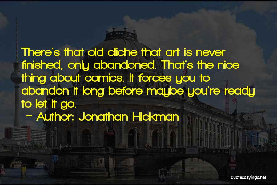 Jonathan Hickman Quotes: There's That Old Cliche That Art Is Never Finished, Only Abandoned. That's The Nice Thing About Comics. It Forces You