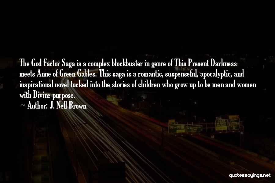 J. Nell Brown Quotes: The God Factor Saga Is A Complex Blockbuster In Genre Of This Present Darkness Meets Anne Of Green Gables. This