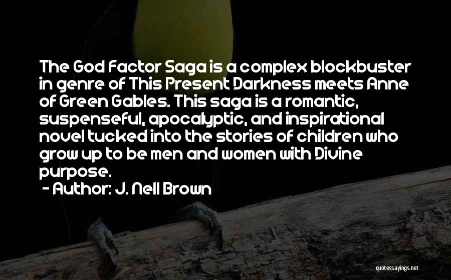 J. Nell Brown Quotes: The God Factor Saga Is A Complex Blockbuster In Genre Of This Present Darkness Meets Anne Of Green Gables. This