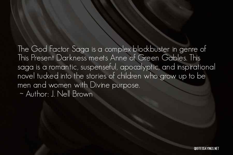 J. Nell Brown Quotes: The God Factor Saga Is A Complex Blockbuster In Genre Of This Present Darkness Meets Anne Of Green Gables. This