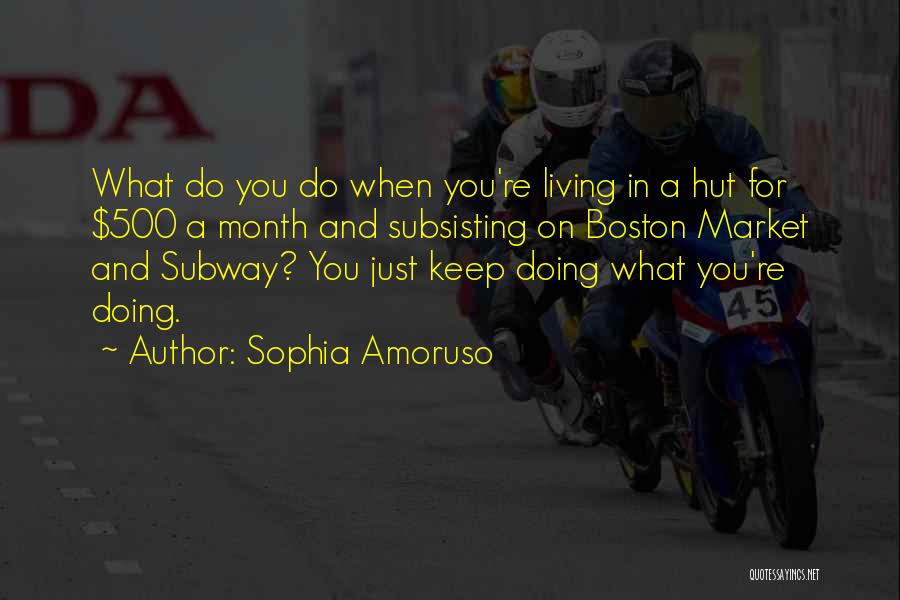 Sophia Amoruso Quotes: What Do You Do When You're Living In A Hut For $500 A Month And Subsisting On Boston Market And