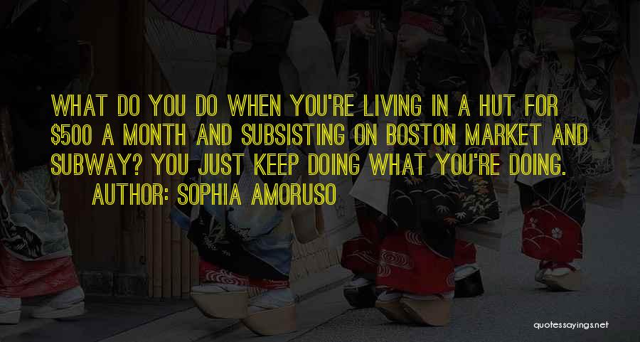 Sophia Amoruso Quotes: What Do You Do When You're Living In A Hut For $500 A Month And Subsisting On Boston Market And